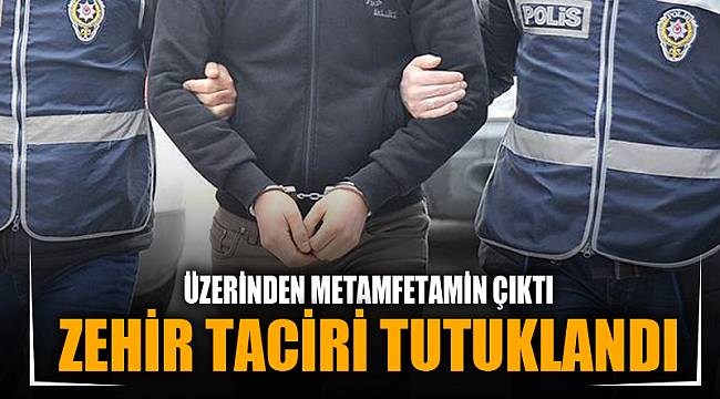 ZEHİR TACİRİ TUTUKLANDI
