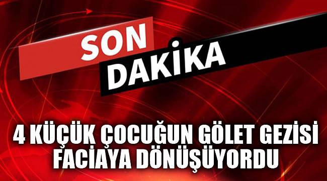 4 küçük çocuğun gezisi faciayla bitiyordu 
