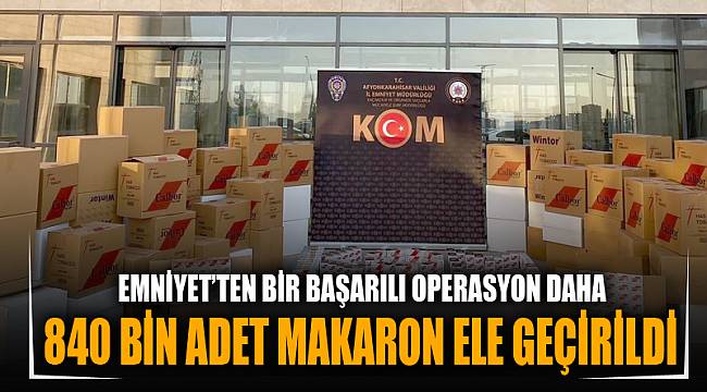 840 BİN ADET GÜMRÜK KAÇAĞI MAKARON ELE GEÇİRİLDİ