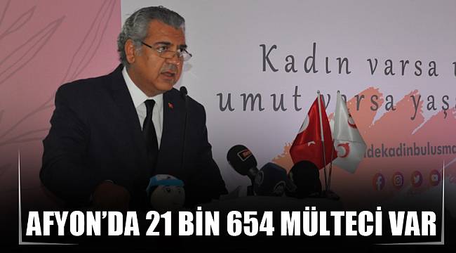 AFYON’DA 21 BİN 654 MÜLTECİ VAR