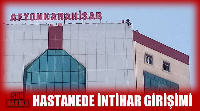 AFYON'DA İNTİHAR GİRİŞİMİ