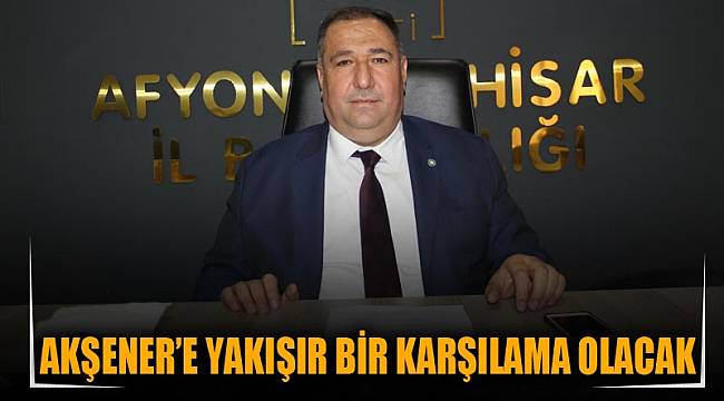 AKŞENER’E YAKIŞIR BİR KARŞILAMA OLACAK