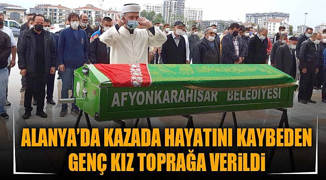 ALANYA'DA KAZADA HAYATINI KAYBEDEN GENÇ KIZ TOPRAĞA VERiLDi