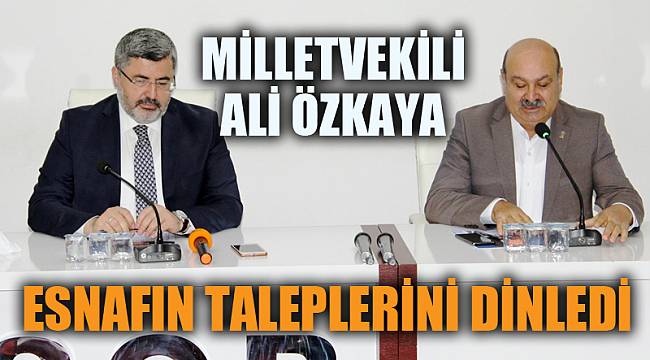Ali Özkaya Esnafın taleplerini dinledi