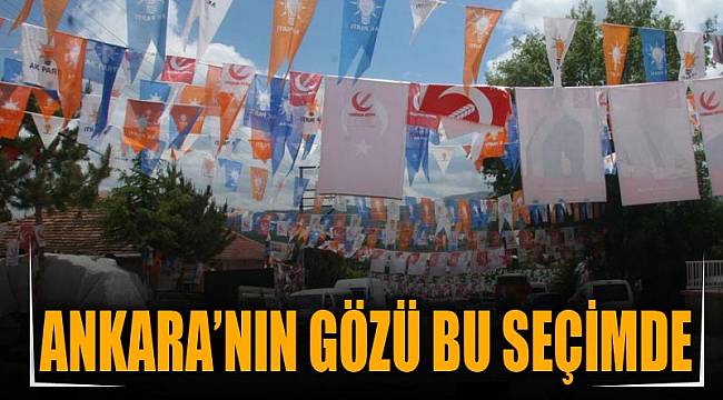 ANKARA’NIN GÖZÜ BU SEÇİMDE
