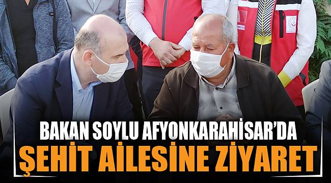 Bakan Soylu Afyonkarahisar’da şehit ailesini ziyaret etti