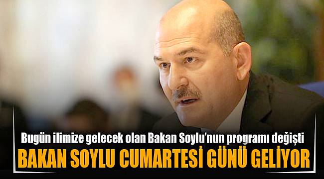 BAKAN SOYLU CUMARTESİ GÜNÜ GELİYOR