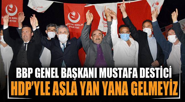BBP Genel Başkanı Destici, “HDP asla yan yana gelmeyiz”