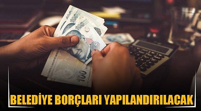 BELEDİYE BORÇLARI YAPILANDIRILACAK