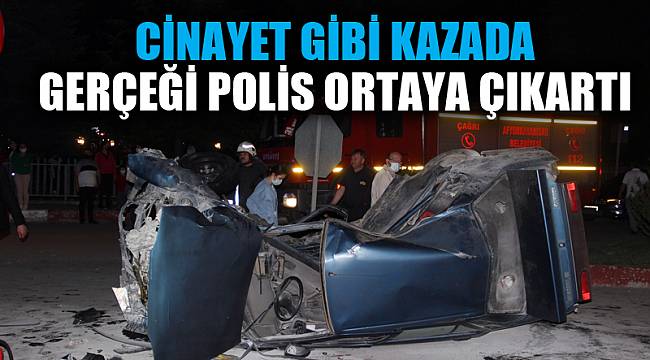 Cinayet gibi kazada gerçeği polis ortaya çıkardı 