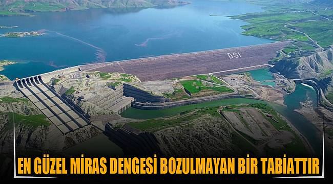 “EN GÜZEL MİRAS DENGESİ BOZULMAYAN BİR TABİATTIR”