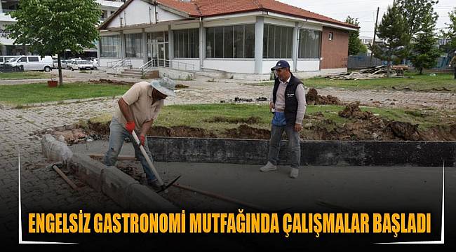 Engelsiz Gastronomi Mutfağında çalışmalar başladı