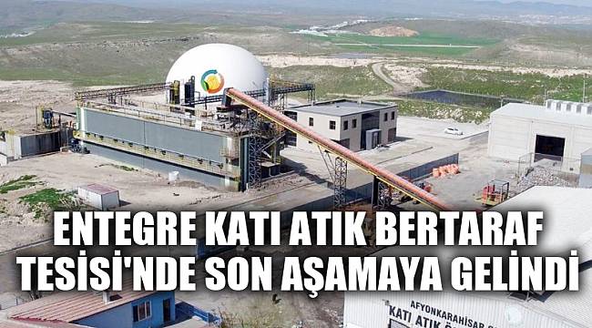 Entegre Katı Atık Bertaraf Tesisi'nde son aşamaya gelindi