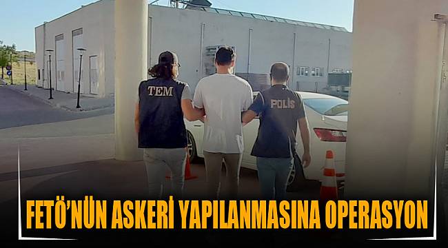 FETÖ'NÜN ASKERİ YAPILANMASINA OPERASYON