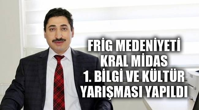 Frig Medeniyeti Kral Midas 1. Bilgi ve Kültür Yarışması yapıldı