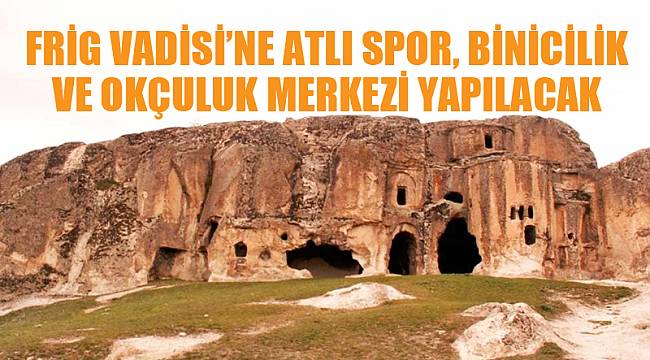 Frig Vadisi’ne Atlı Spor, Binicilik ve Okçuluk Merkezi yapılacak
