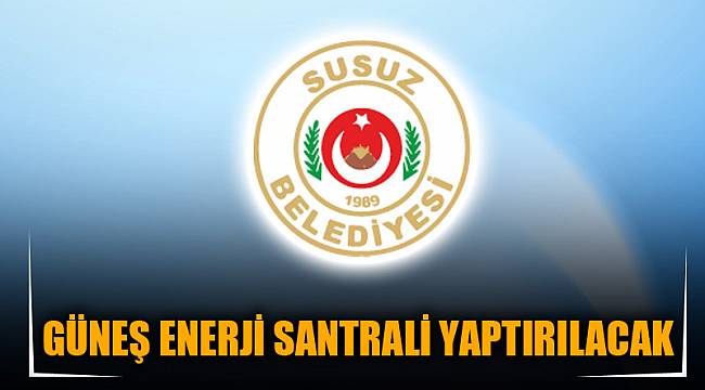 GÜNEŞ ENERJİ SANTRALİ YAPTIRILACAK