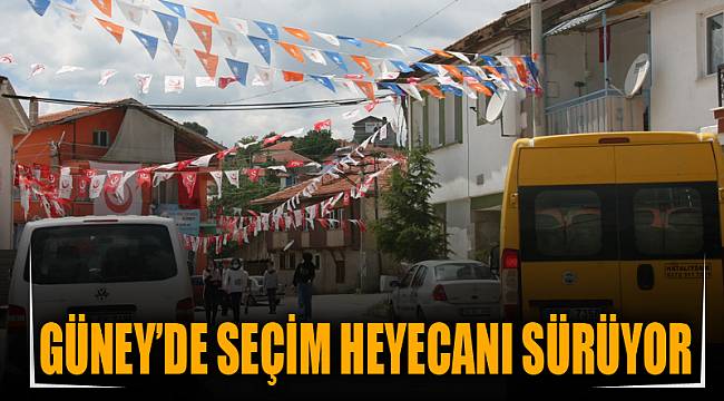 GÜNEY’DE SEÇİM HEYECANI SÜRÜYOR