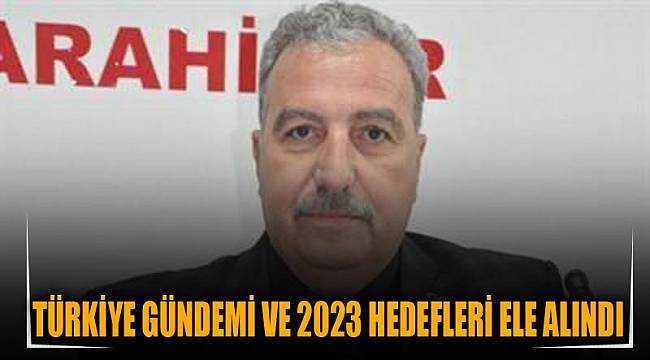 KOCACAN: “TÜRKİYE GÜNDEMİ VE 2023 HEDEFLERİ ELE ALINDI”