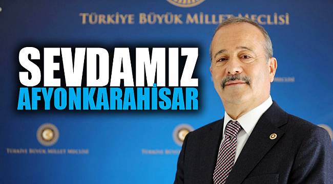 MİLLETVEKİLİ TAYTAK: “SEVDAMIZ AFYONKARAHİSAR”
