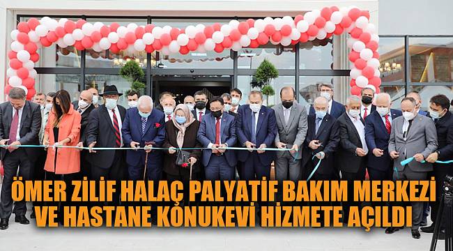 Ömer Zilif Halaç Palyatif Bakım Merkezi ve Hastane Konukevi Hizmete Açıldı