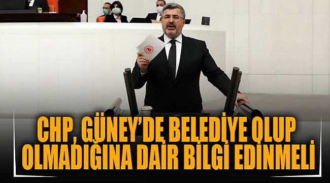 ÖZKAYA: “CHP, GÜNEY’DE BELEDİYE OLUP OLMADIĞINA DAİR BİLGİ EDİNMELİ”