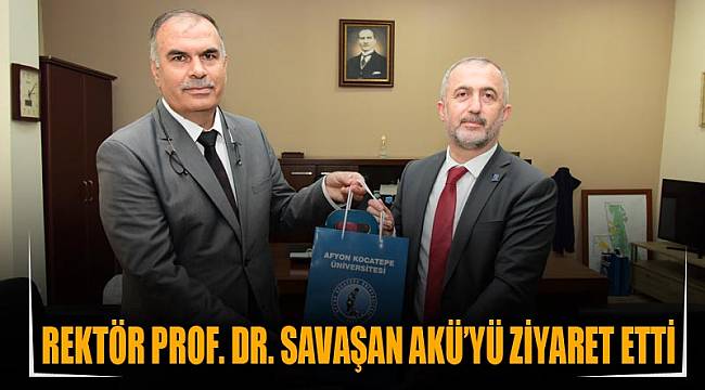 Rektör Prof. Dr. Savaşan AKÜ’yü ziyaret etti