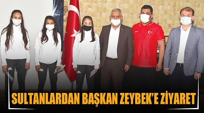 SULTANLARDAN BAŞKAN ZEYBEK’E ZİYARET