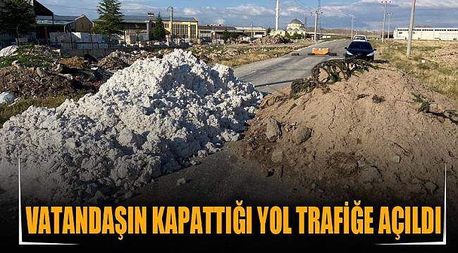 VATANDAŞIN KAPATTIĞI YOL TRAFİĞE AÇILDI