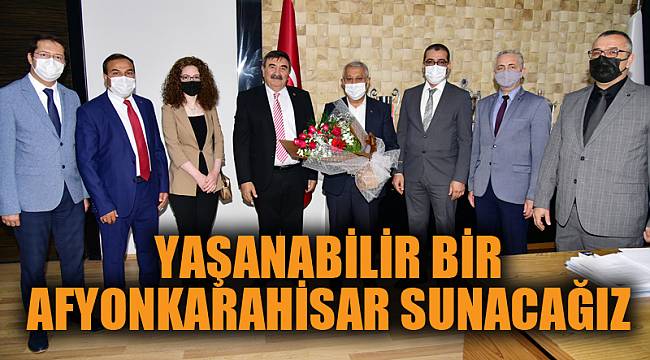 “Yaşanabilir bir Afyonkarahisar sunacağız”