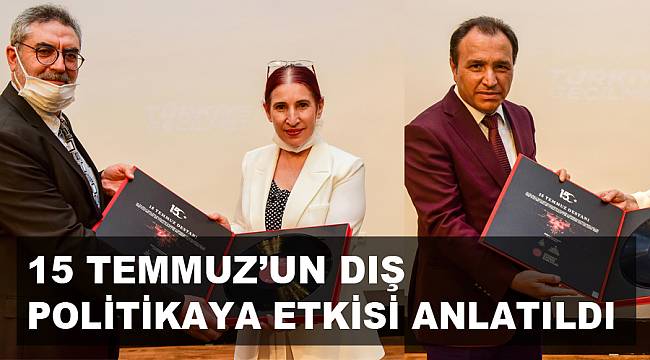 “15 TEMMUZ’UN DIŞ POLİTİKAYA ETKİSİ” ANLATILDI