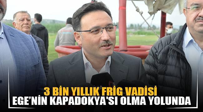 3 bin yıllık Frig Vadisi Ege’nin Kapadokya'sı olma yolunda