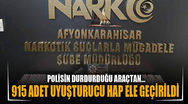 915 ADET UYUŞTURUCU HAP ELE GEÇİRİLDİ