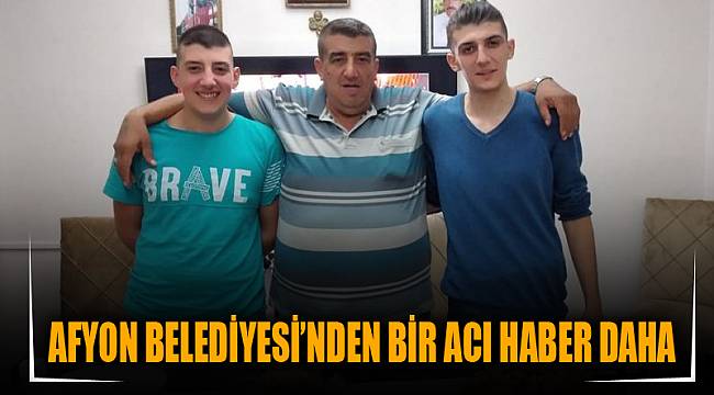 AFYON BELEDİYESİ’NDEN BİR ACI HABER DAHA