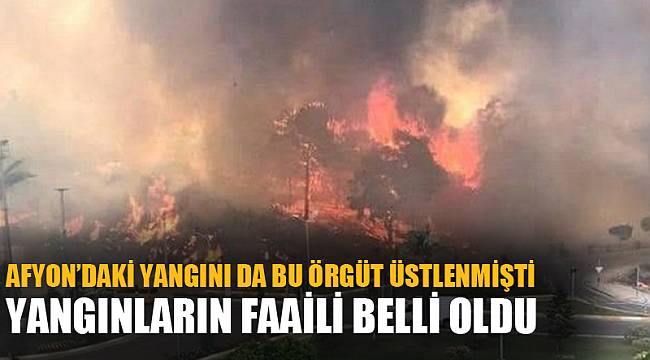 AFYON’DAKİ YANGINI DA BU ÖRGÜT ÜSTLENMİŞTİ