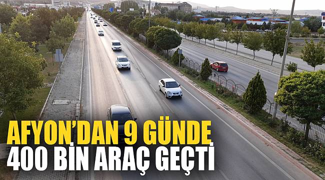 Afyon’dan 9 günde 400 bin araç geçti