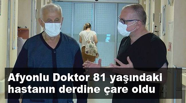 Afyonlu Doktor 81 yaşındaki hastanın derdine çare oldu