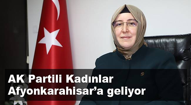 AK Kadınlar Afyonkarahisar’a geliyor