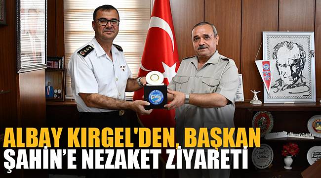 Albay Kırgel'den, Başkan Şahin’e nezaket ziyareti