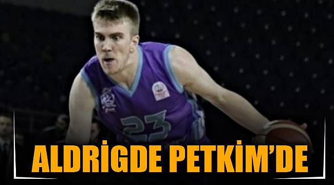 ALDRİGDE PETKİM’DE