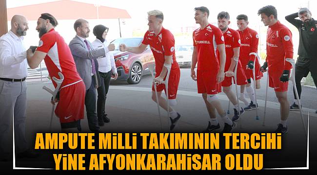 Ampute Milli Takımı’nın tercihi yine Afyonkarahisar oldu