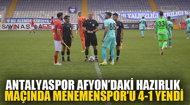 Antalyaspor Afyon’daki hazırlık maçında Menemenspor'u 4-1 yendi