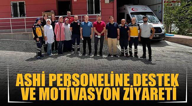 ASHİ Personeline Destek ve Motivasyon ziyareti