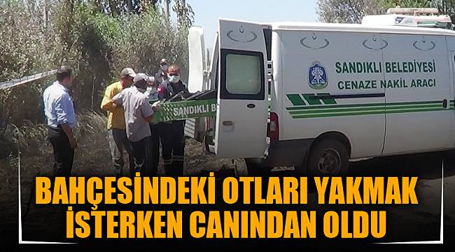 BAHÇESİNDEKİ OTLARI YAKMAK İSTERKEN CANINDAN OLDU