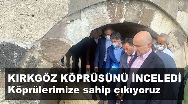 Bakan’dan Kırkgöz köprüsüne inceleme