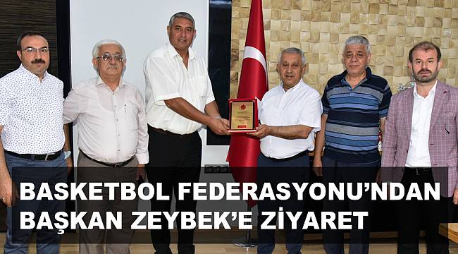 BASKETBOL FEDERASYONU’NDAN BAŞKAN ZEYBEK’E ZİYARET