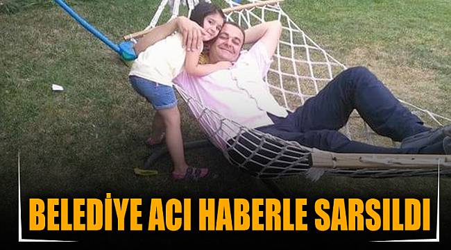 BELEDİYE ACI HABERLE SARSILDI