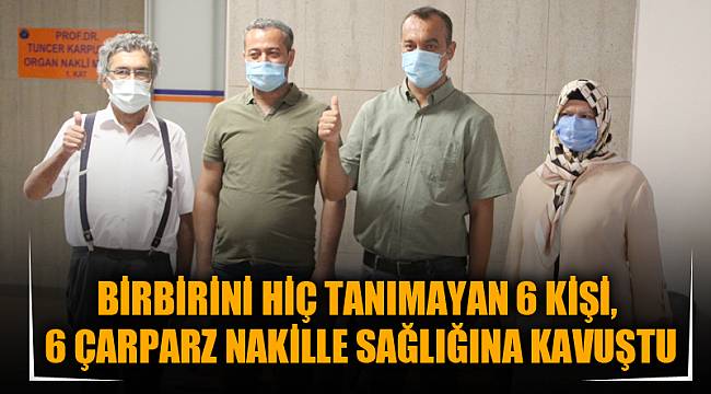 Birbirini hiç tanımayan 6 kişi, 6 çapraz nakille sağlığına kavuştu