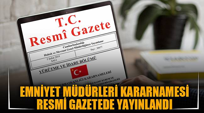 Emniyet Müdürleri Kararnamesi Resmi Gazetede yayımlandı