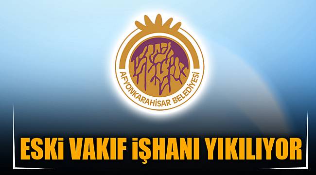 ESKİ VAKIF İŞHANI YIKILIYOR